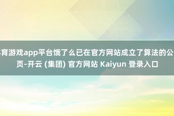   体育游戏app平台饿了么已在官方网站成立了算法的公示页-开云 (集团) 官方网站 Kaiyun 登录入口