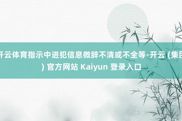   开云体育指示中进犯信息微辞不清或不全等-开云 (集团) 官方网站 Kaiyun 登录入口